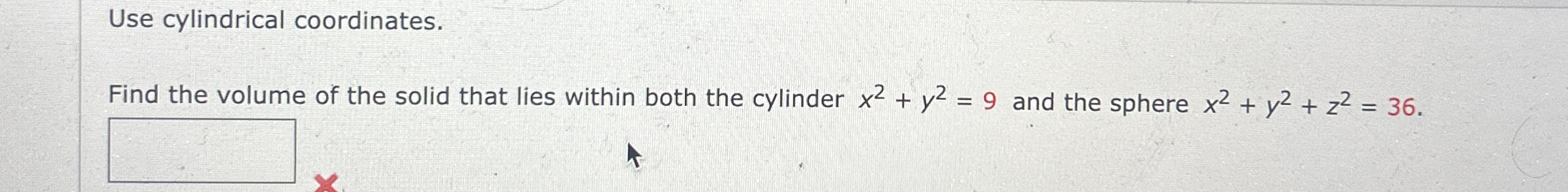 Use cylindrical coordinates. Find the volume of
