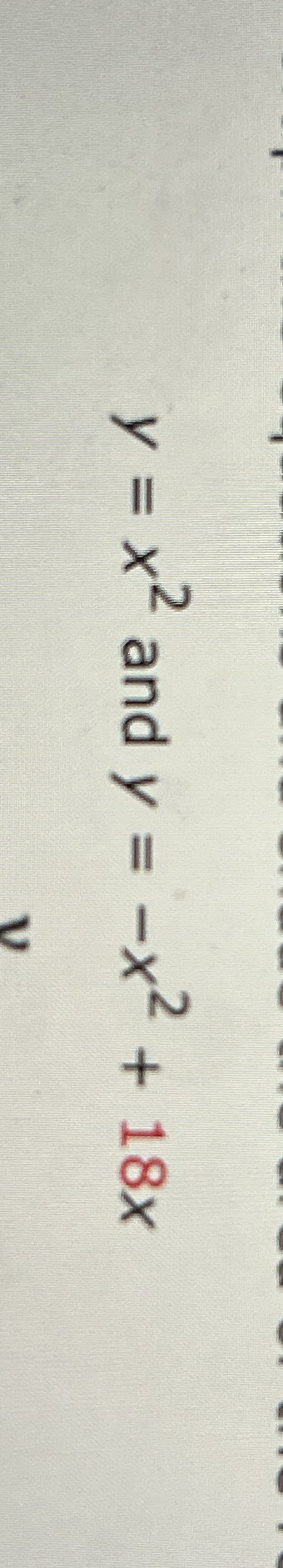 y = x 2 and y = - x 2 + 1 8 x Determine the area