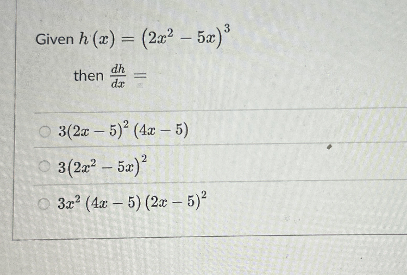 Given h ( x ) = ( 2 x 2 - 5 x ) 3 then d h d x =