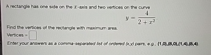 A rectangle has one side on the x - axis and two