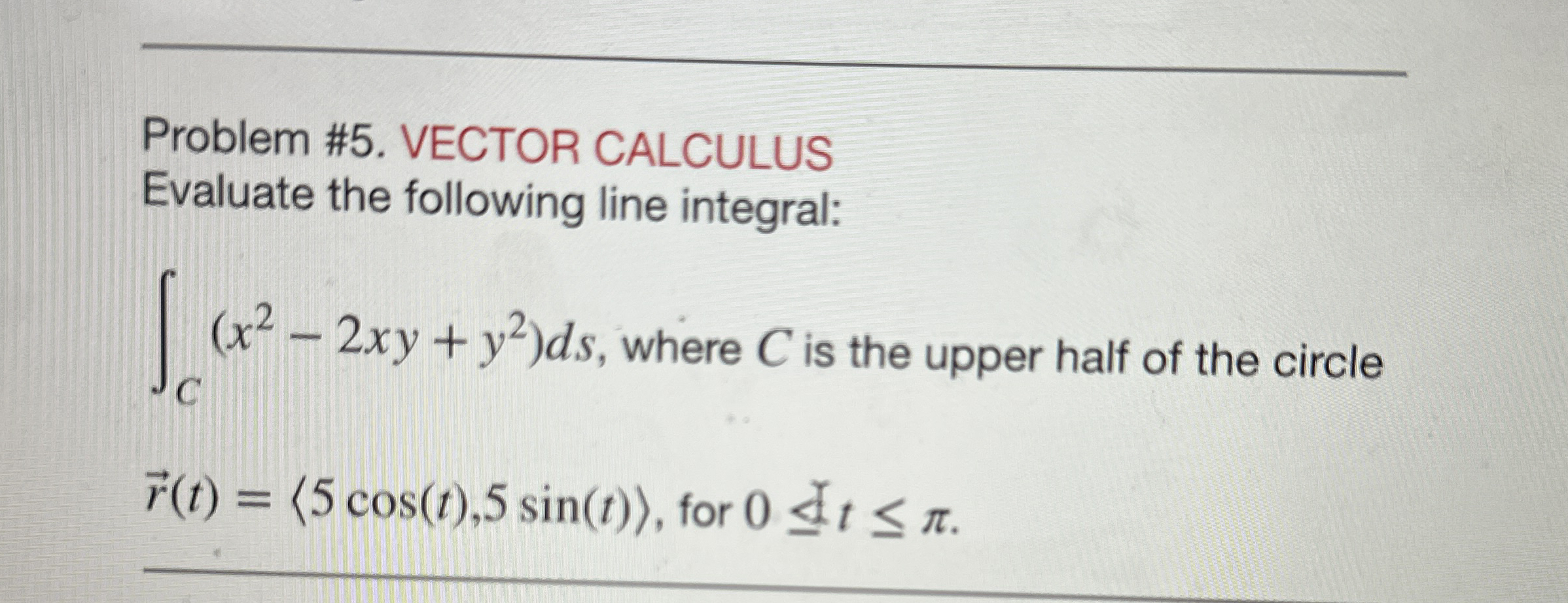 Problem # 5 . VECTOR CALCULUS Evaluate the