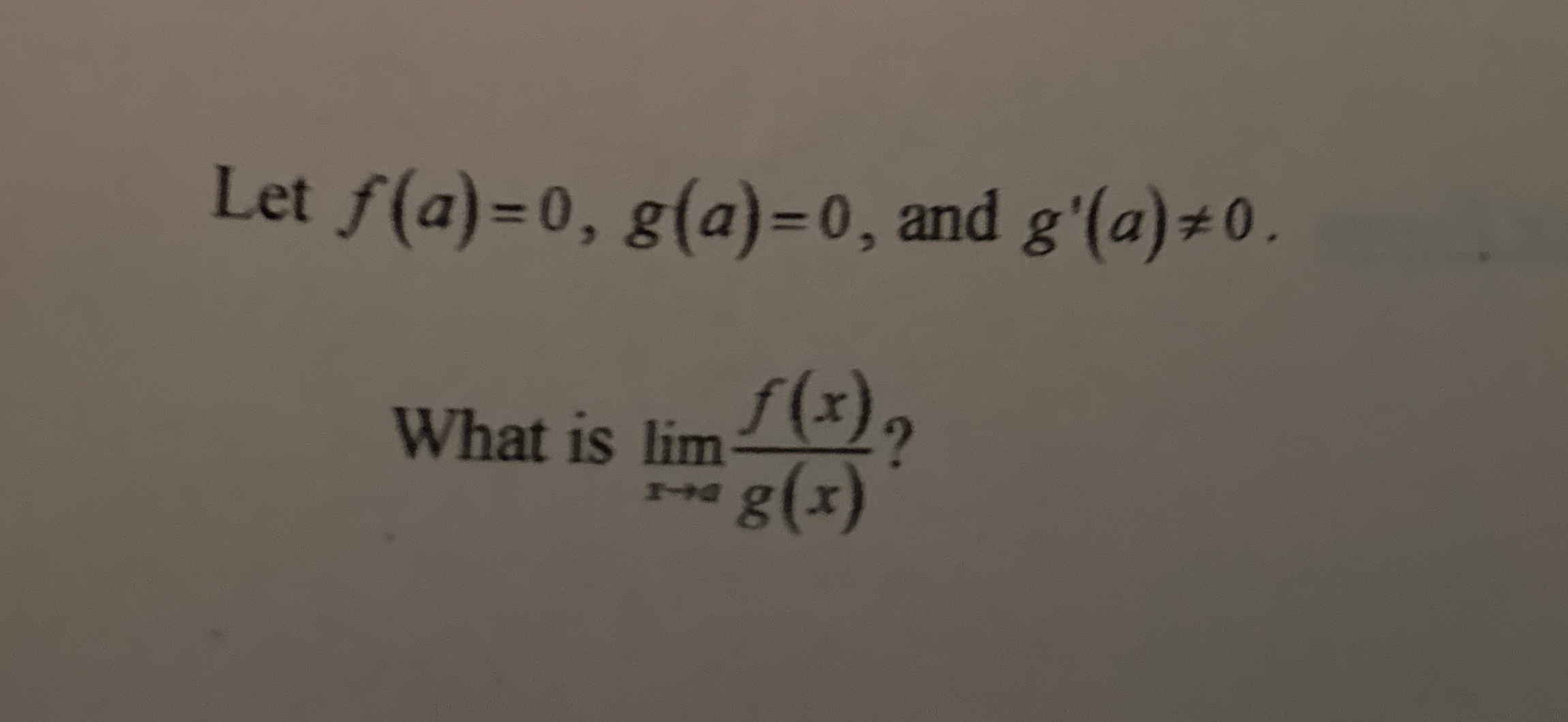 Let f ( a ) = 0 , g ( a ) = 0 , and g ' ( a ) 0 .