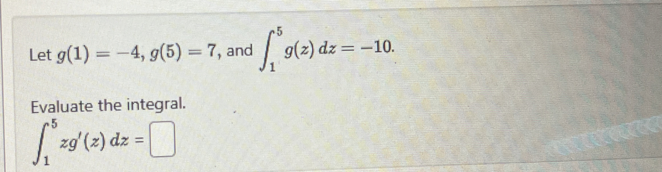 Let g ( 1 ) = - 4 , g ( 5 ) = 7 , and 1 5 g ( z )