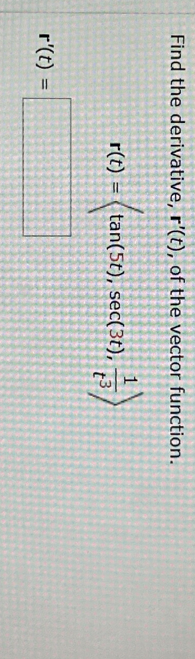 Find the derivative, r ' ( t ) , of the vector