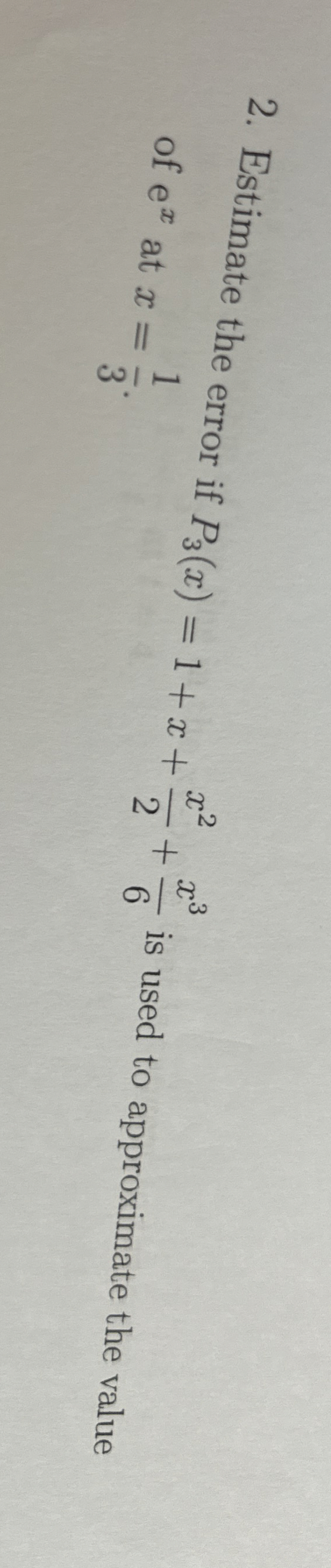 Estimate the error if P 3 ( x ) = 1 + x + x 2 2 +