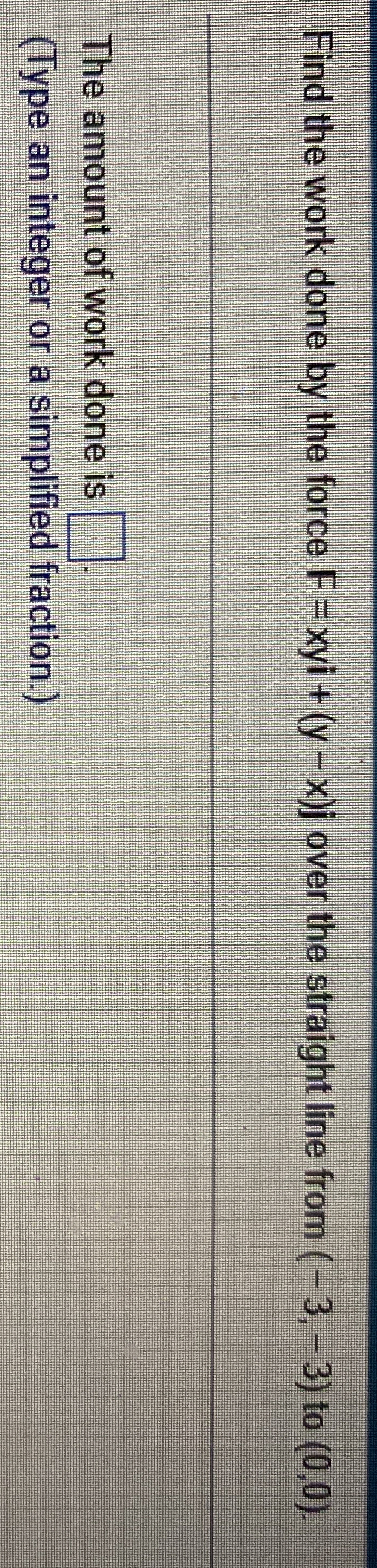 Find the work done by the force F = xyi + ( y - x