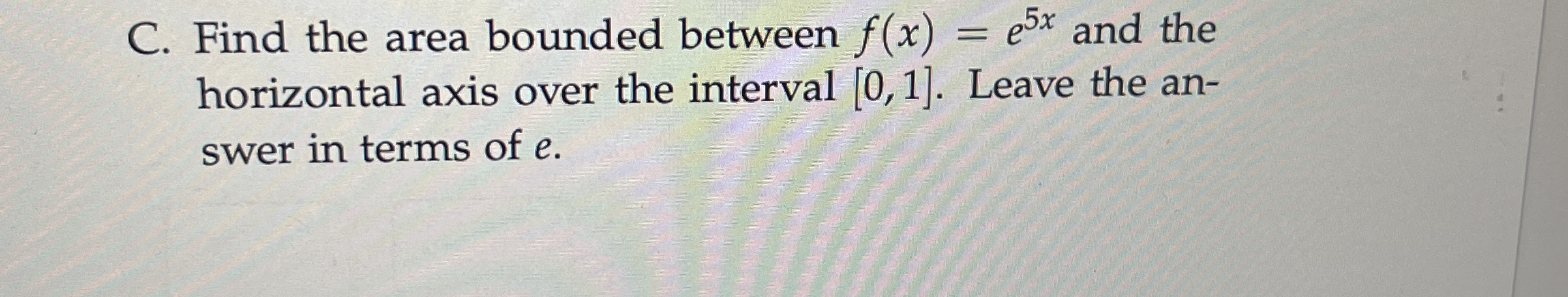 C . Find the area bounded between f ( x ) = e 5 x