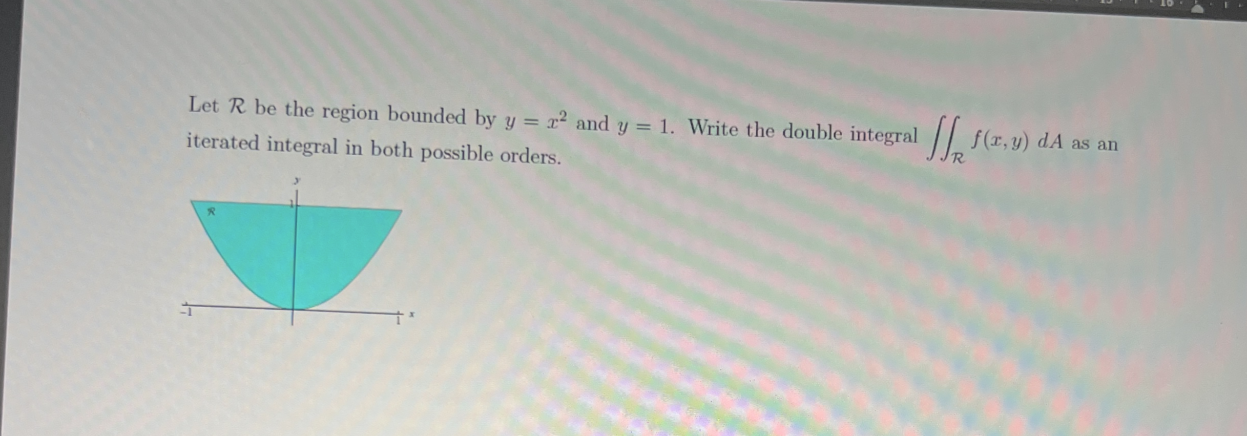 Let R be the region bounded by y = x 2 and y = 1