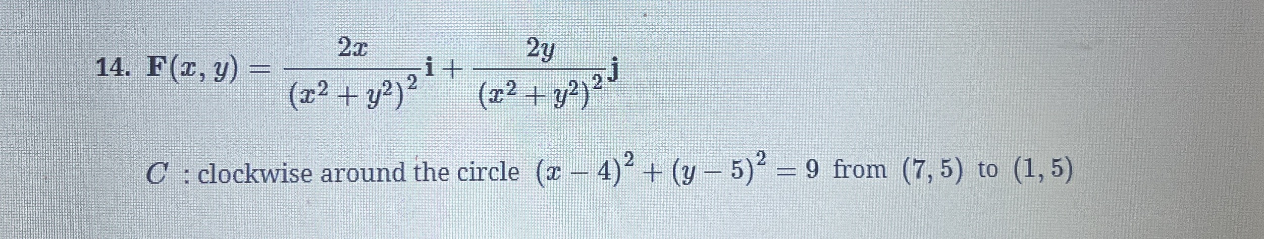 C F * dr F ( x , y ) = 2 x ( x 2 + y 2 ) 2 i + 2