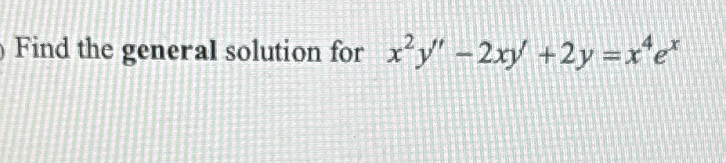 Find the general solution for x 2 y ' ' - 2 x y '