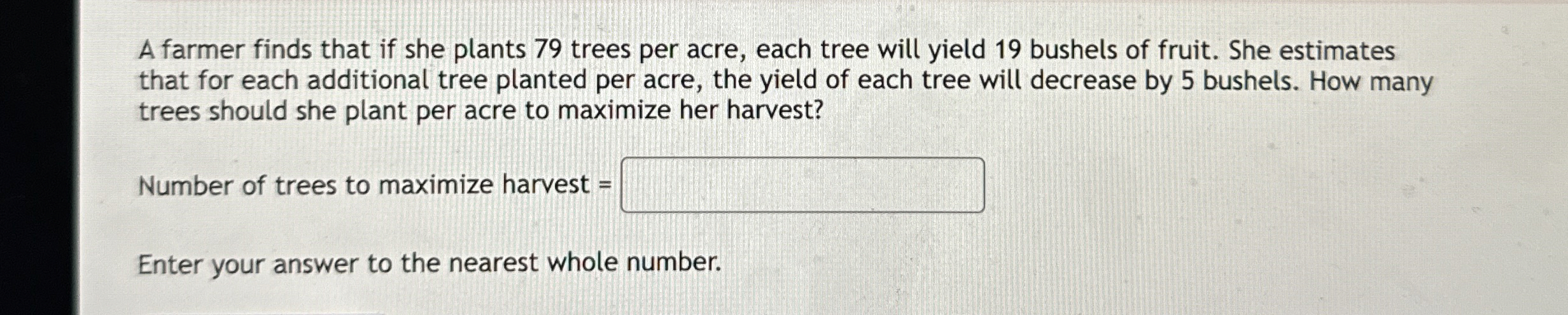 A farmer finds that if she plants 7 9 trees per