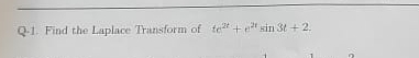 Q - 1 . Find the Laplace Transform of t c 2 t + e