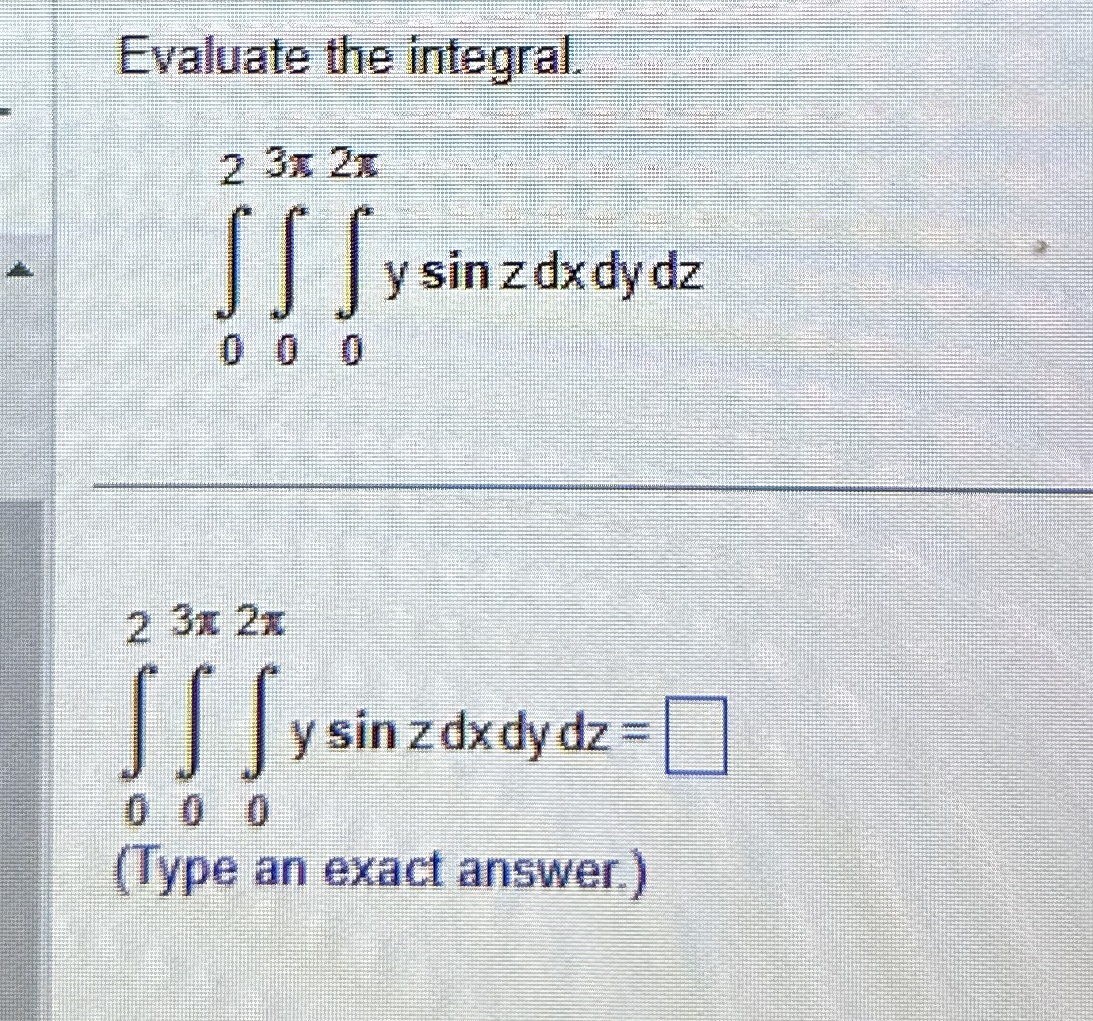 Evaluate the integral. 0 2 0 3 0 2 y s i n z d x