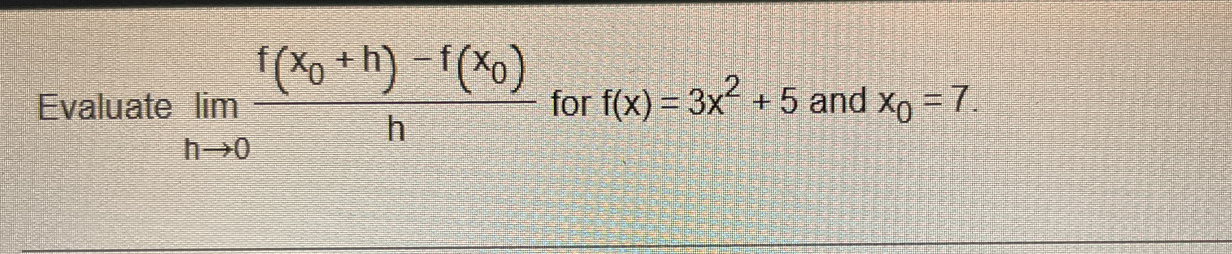Evaluate lim h 0 f ( x 0 + h ) - f ( x 0 ) h for