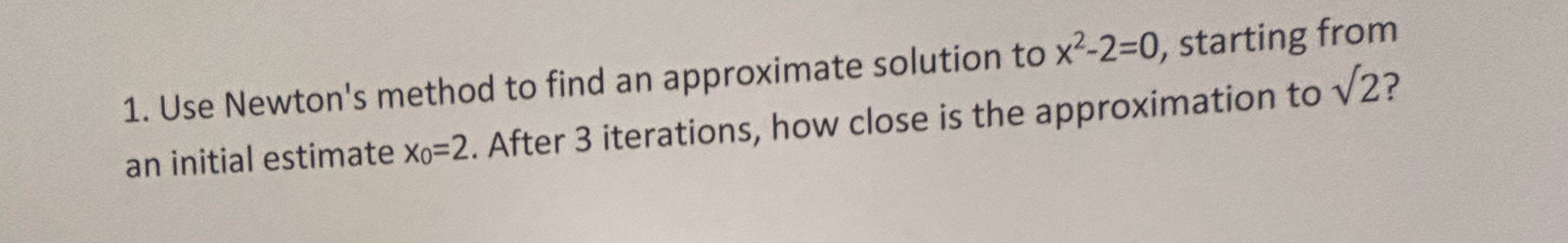 Use Newton's method to find an approximate