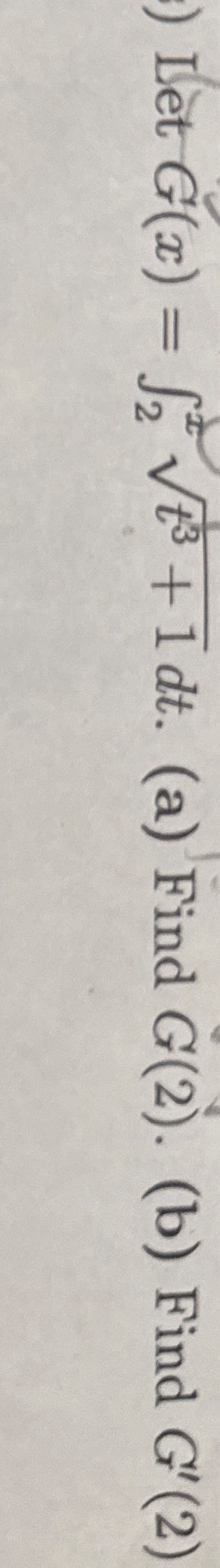 Let G ( x ) = 2 x t 3 + 1 2 d t . ( a ) Find G (