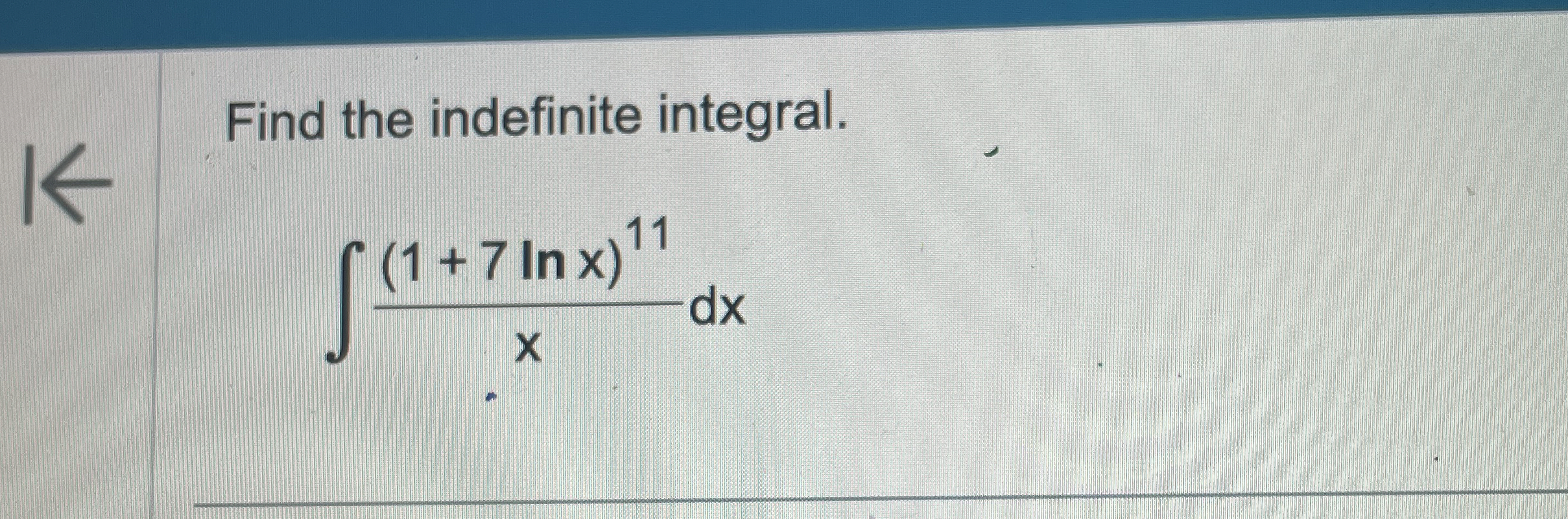 Find the indefinite integral. ( 1 + 7 l n x ) 1 1