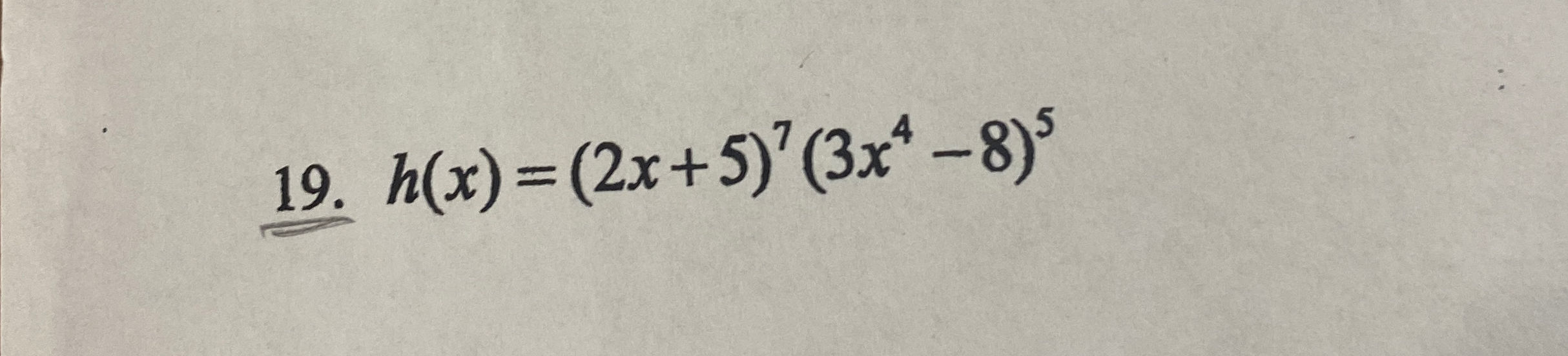 h ( x ) = ( 2 x + 5 ) 7 ( 3 x 4 - 8 ) 5 Find the