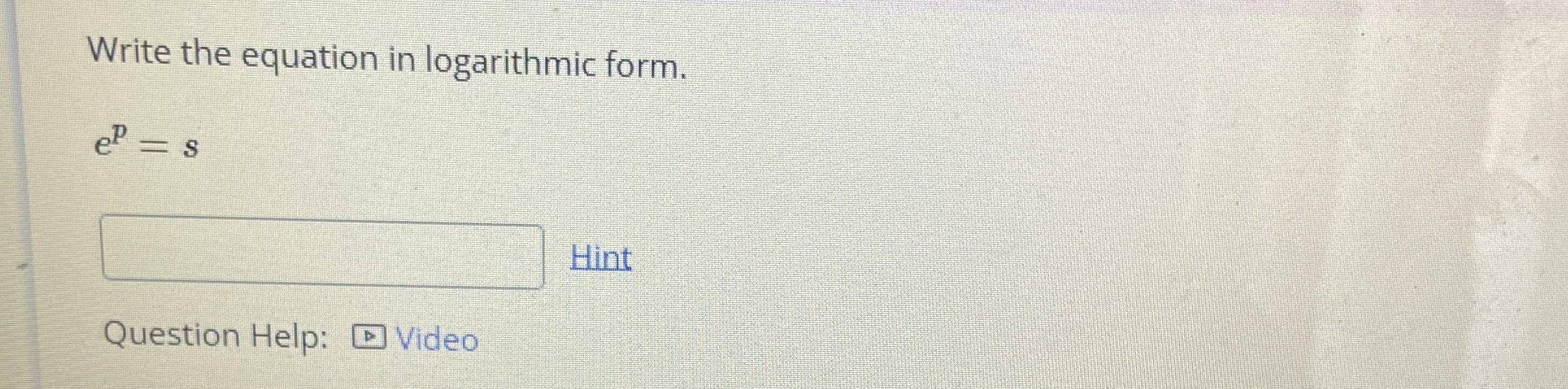 Write the equation in logarithmic form. e p = s