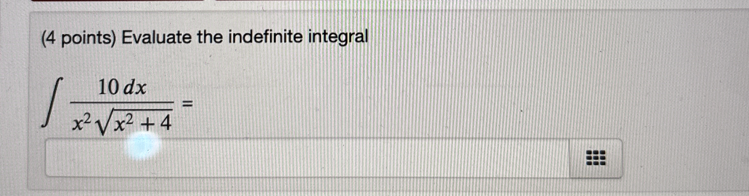 ( 4 points ) Evaluate the indefinite integral 1 0