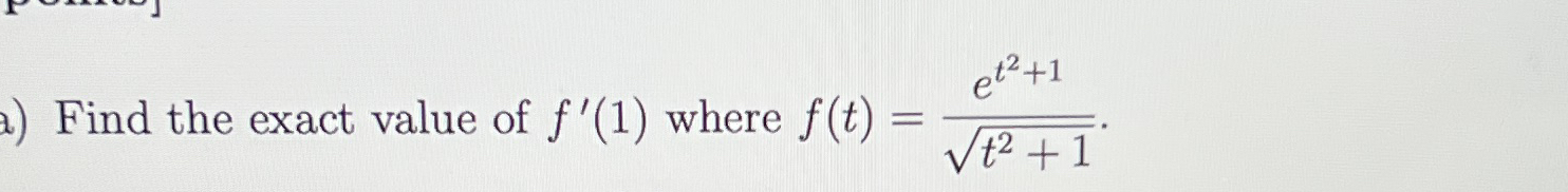 a ) Find the exact value of f ' ( 1 ) where f ( t