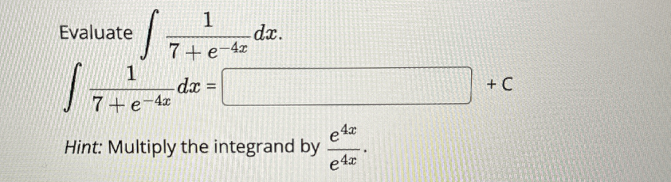 Evaluate 1 7 + e - 4 x d x 1 7 + e - 4 x d x = [
