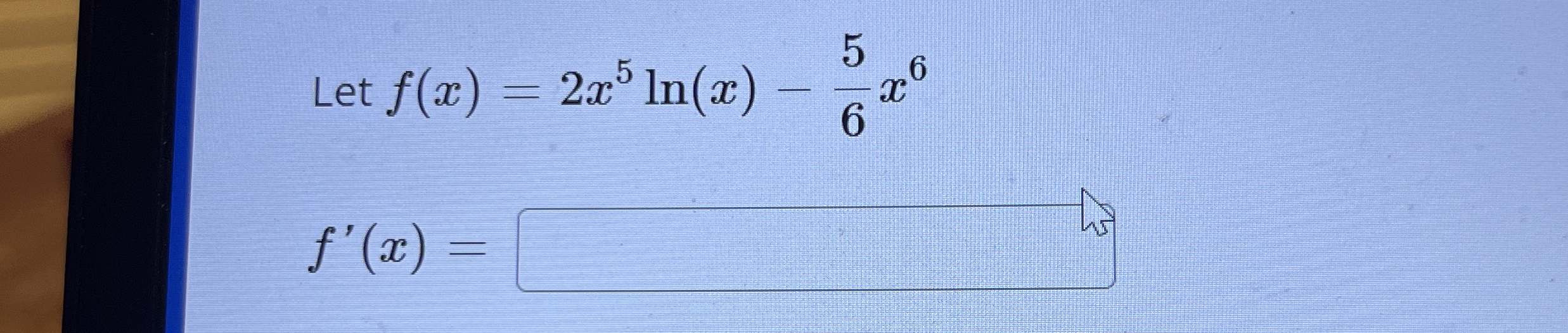 Let f ( x ) = 2 x 5 l n ( x ) - 5 6 x 6 f ' ( x )