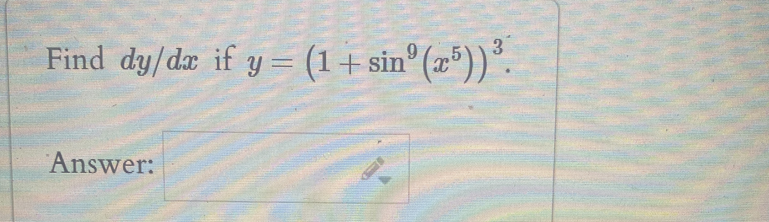 Find d y d x if y = ( 1 + s i n 9 ( x 5 ) ) 3 .