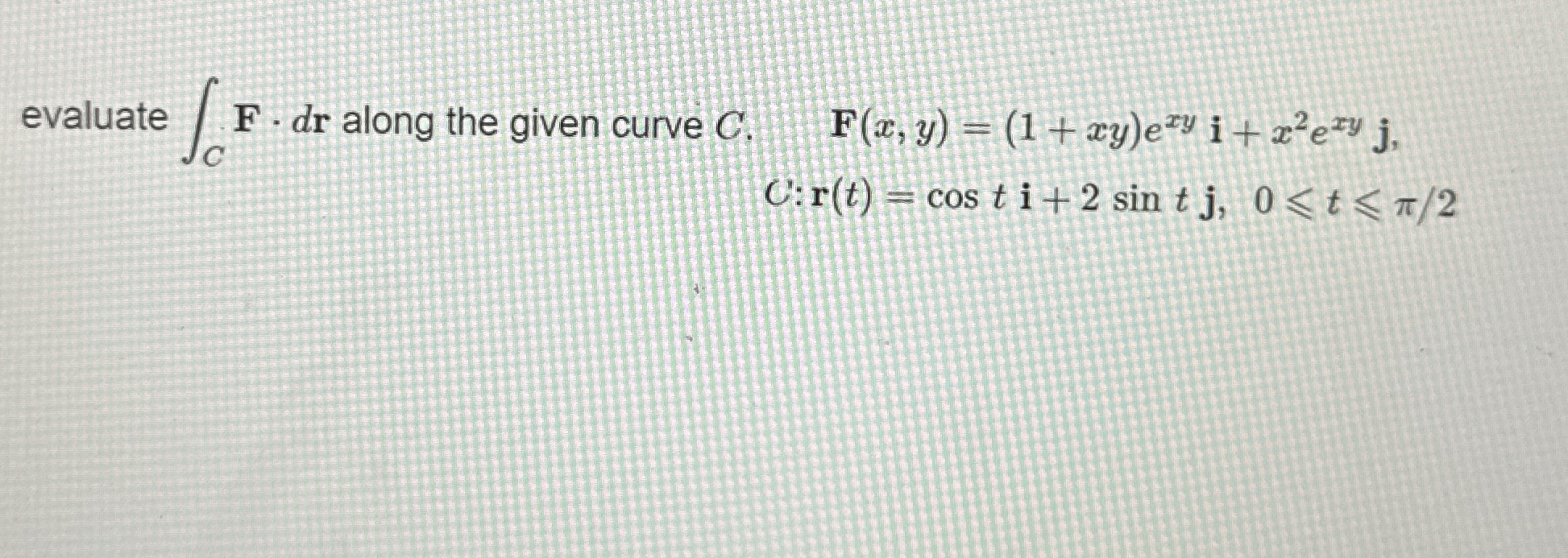 evaluate C F * d r along the given curve C . , F