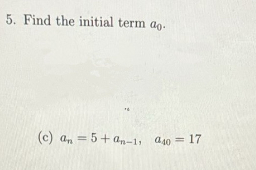 Find the initial term a 0 . ( c ) a n = 5 + a n -