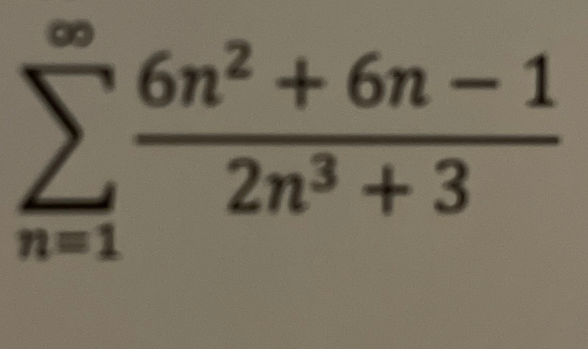 n = 1 6 n 2 + 6 n - 1 2 n 3 + 3 Use the Limit