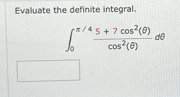 Evaluate the definite integral. 0 4 5 + 7 c o s 2