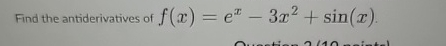 Find the antiderivatives of f ( x ) = e x - 3 x 2