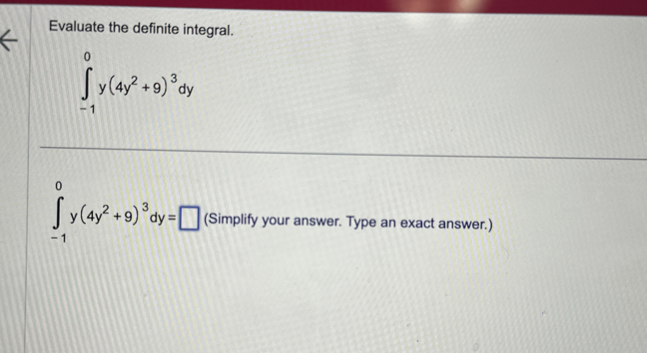 Evaluate the definite integral. - 1 0 y ( 4 y 2 +