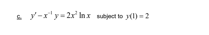 c . y ' - x - 1 y = 2 x 2 l n x subject to y ( 1