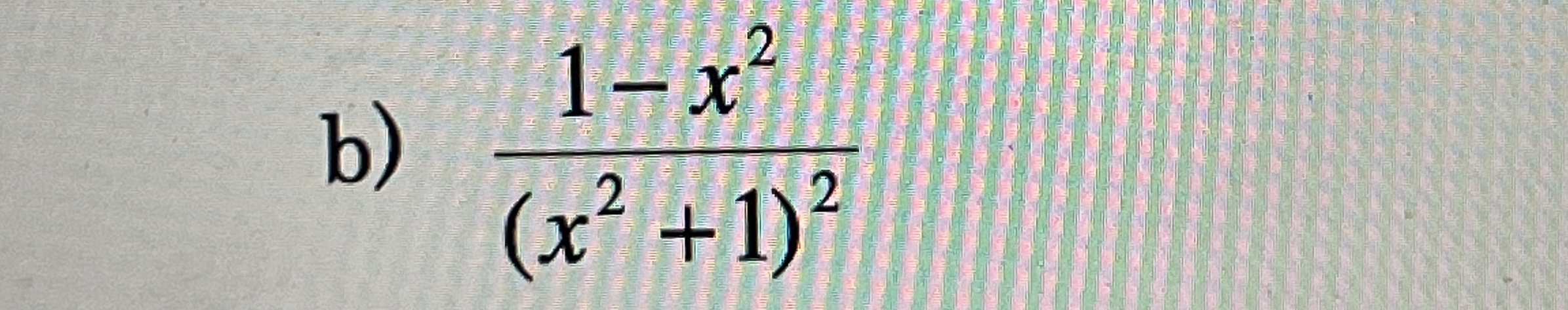 b ) 1 - x 2 ( x 2 + 1 ) 2 Find the derrivative