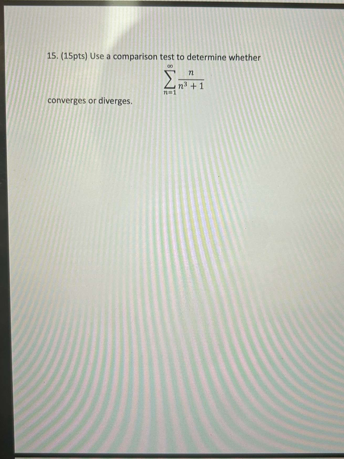 ( 1 5 pts ) Use a comparison test to determine