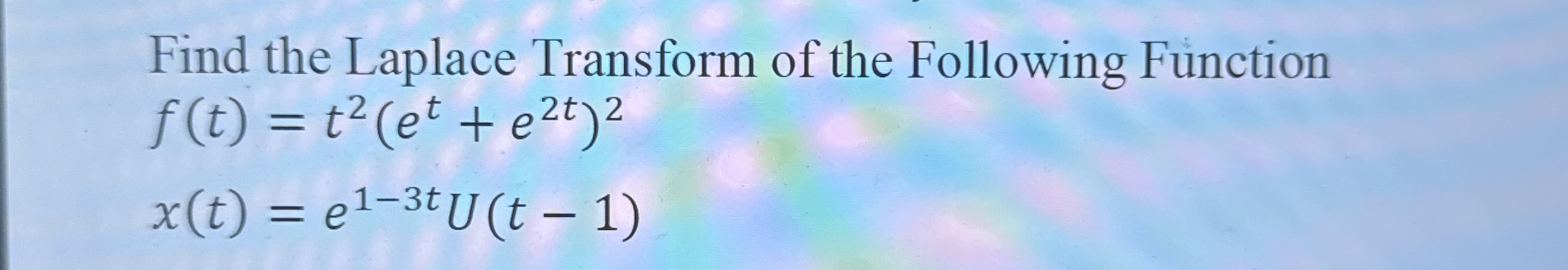 Find the Laplace Transform of the Following