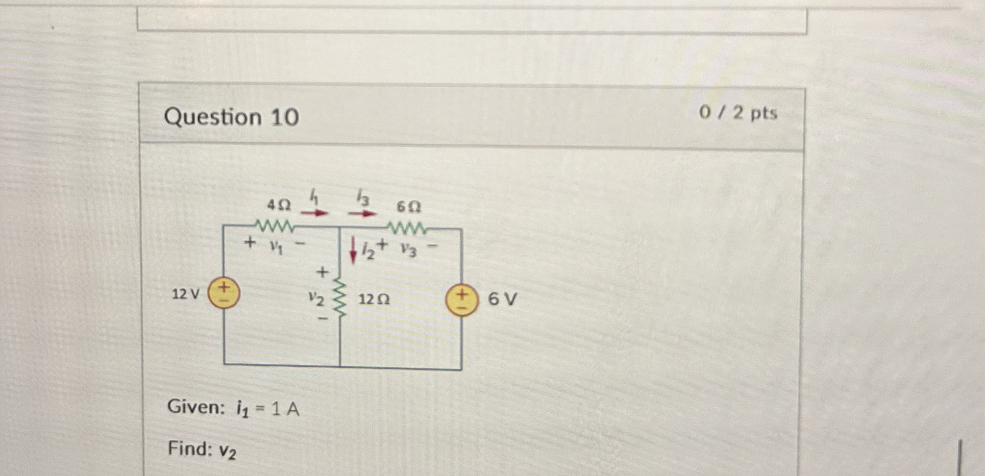 Question 1 0 0 2 pts Given: i 1 = 1 A Find: v 2