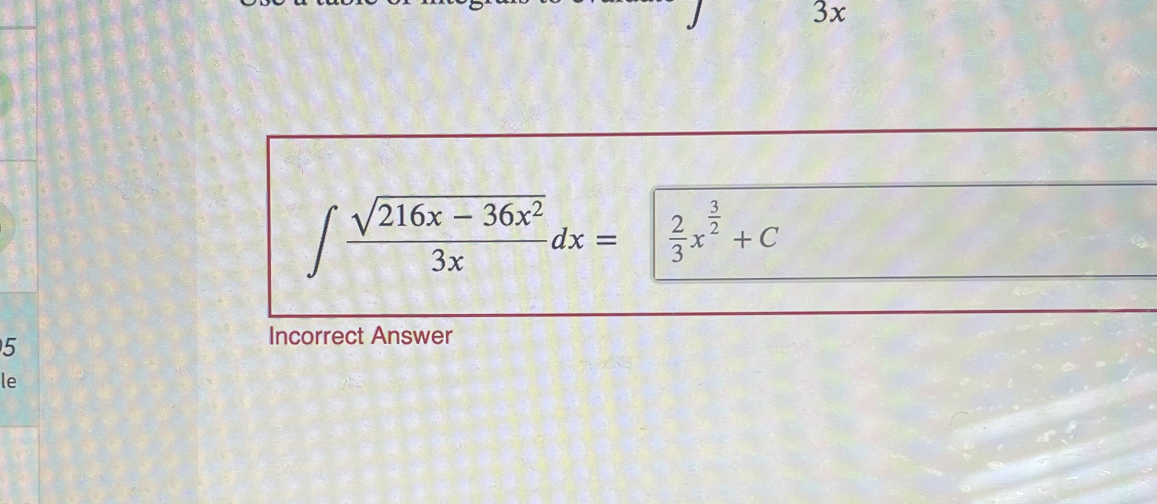 2 1 6 x - 3 6 x 2 2 3 x d x = Incorrect Answer