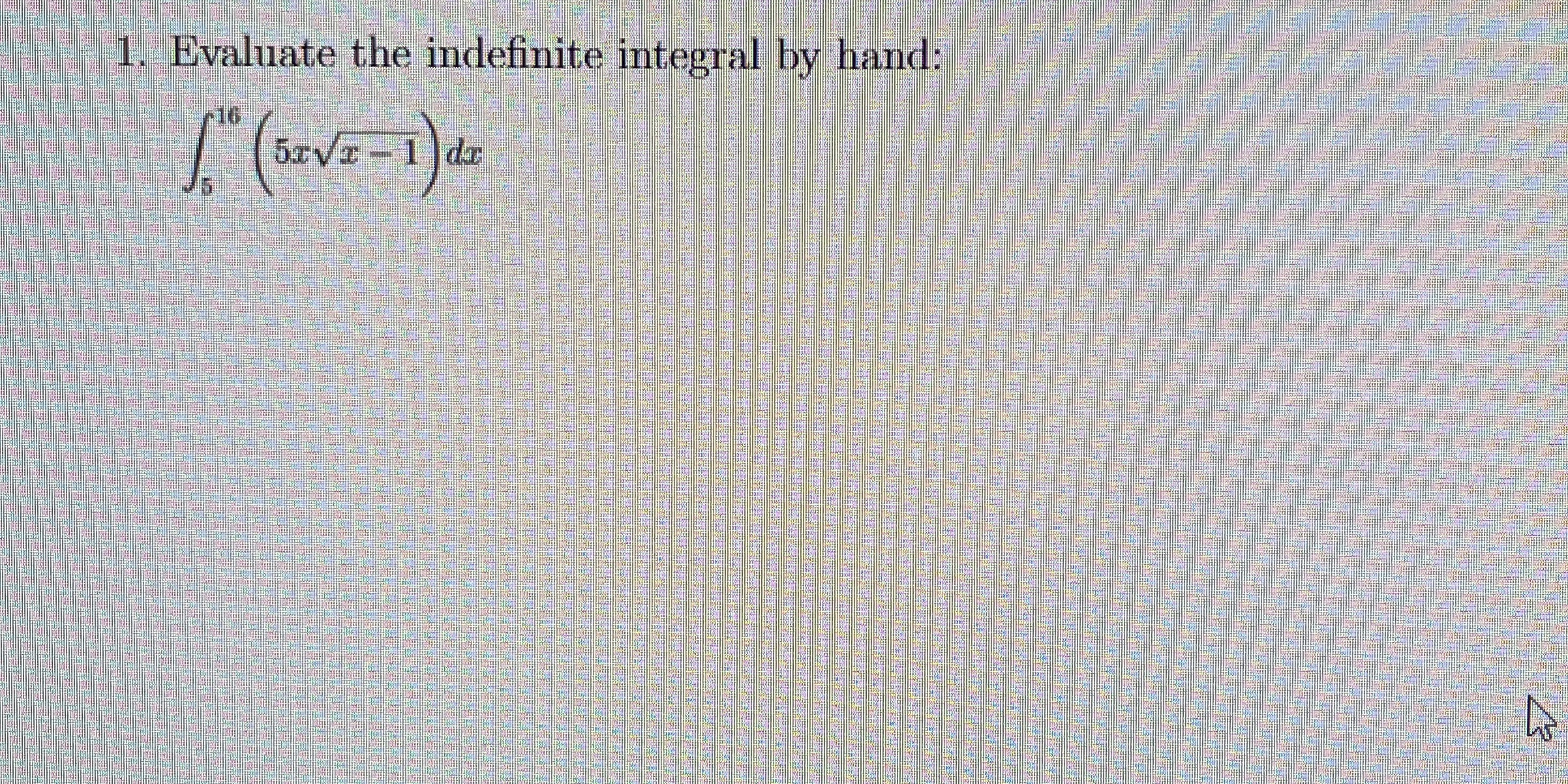 Evaluate the indefinite integral by hand: 5 1 6 (