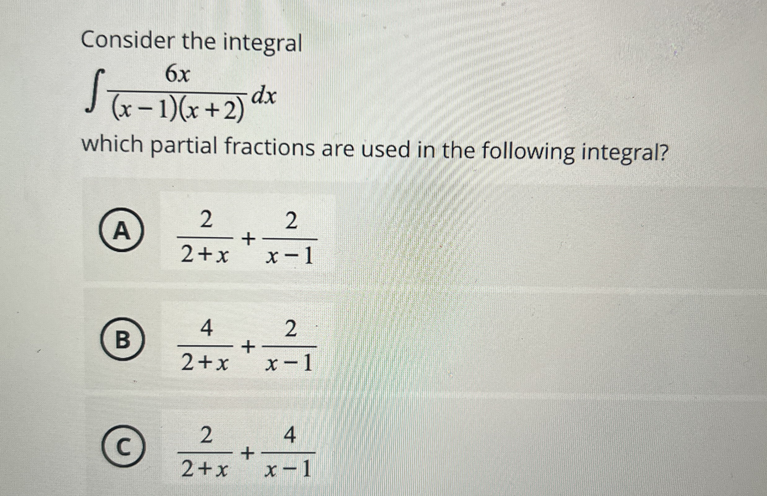 Consider the integral 6 x ( x - 1 ) ( x + 2 ) d x