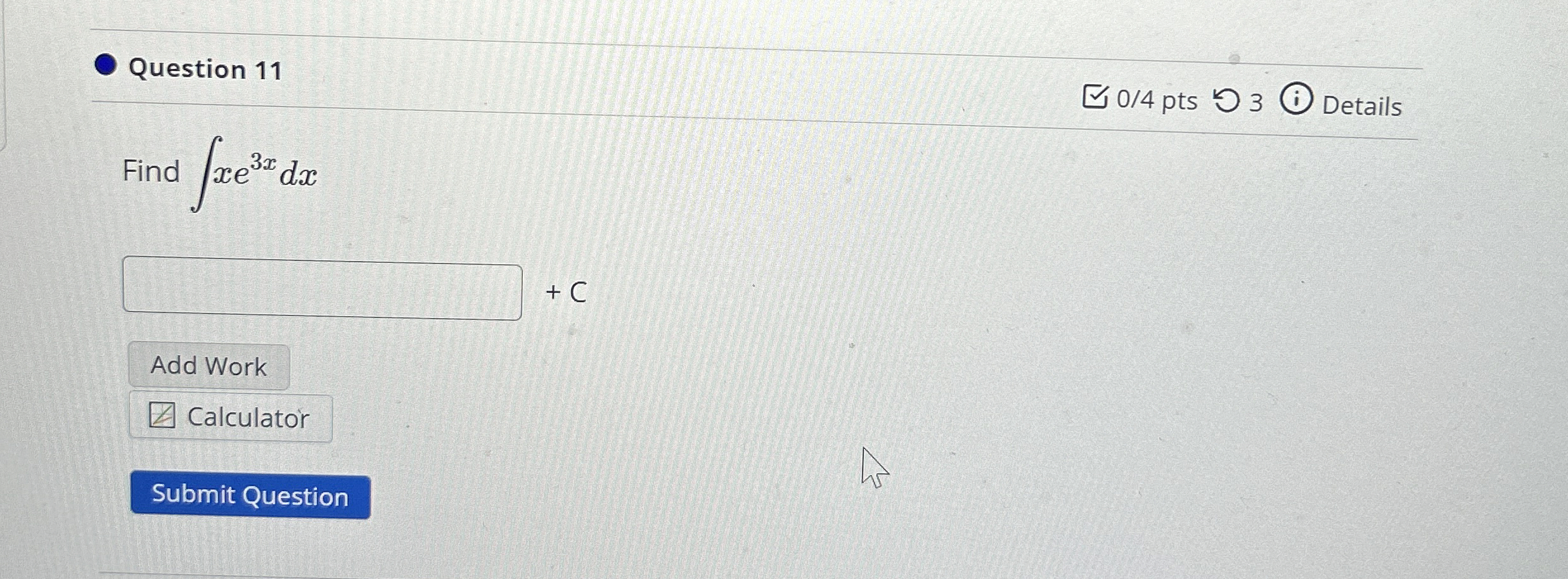 Question 1 1 0 / 4 pts 0 3 Details Find x e 3 x d