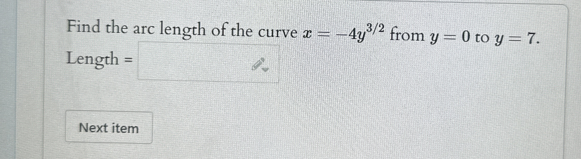 Find the arc length of the curve x = - 4 y 3 2