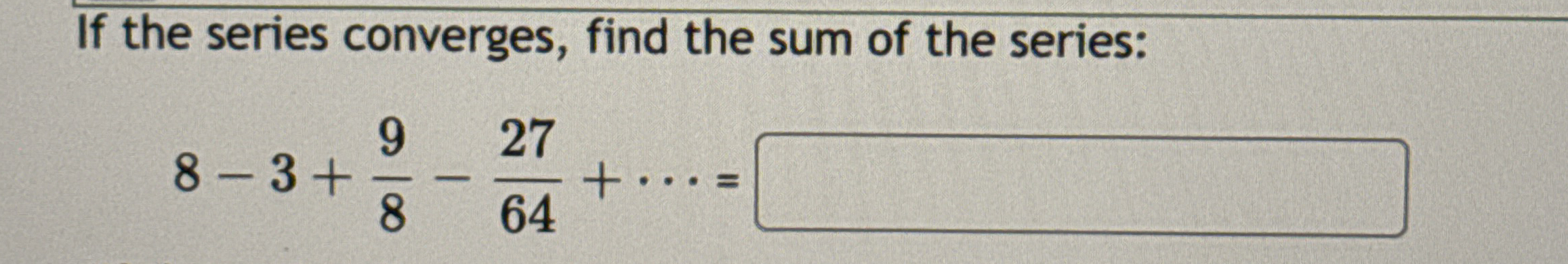 If the series converges, find the sum of the