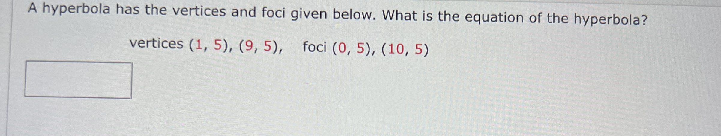 A hyperbola has the vertices and foci given