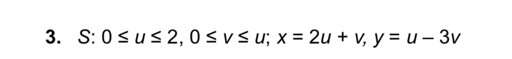 S: 0 u 2 , 0 v u ; x = 2 u + v , y = u - 3 v