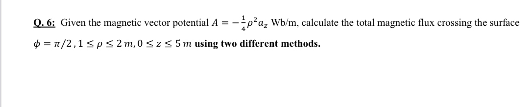 Q . 6 : Given the magnetic vector potential A = -