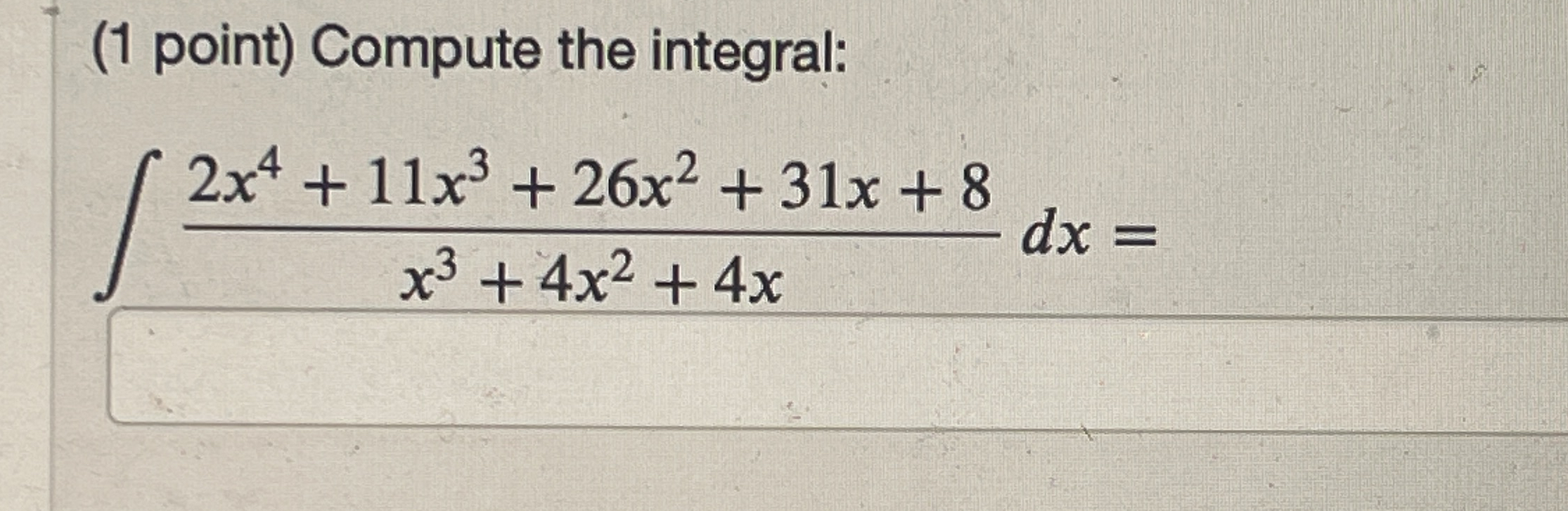 ( 1 point ) Compute the integral: 2 x 4 + 1 1 x 3