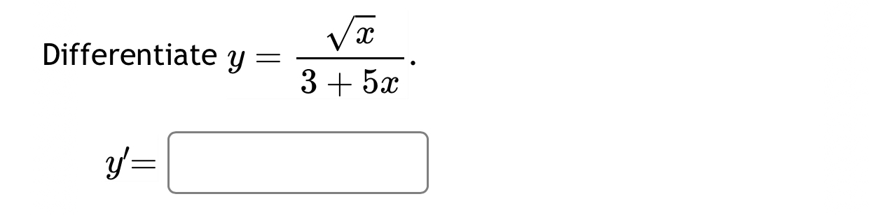 Differentiate y = x 2 3 + 5 x . y ' =